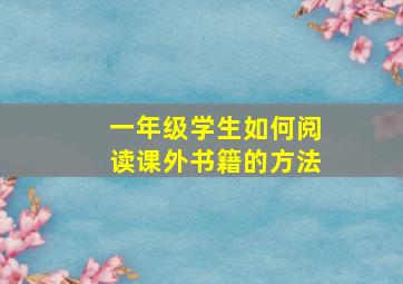 一年级学生如何阅读课外书籍的方法