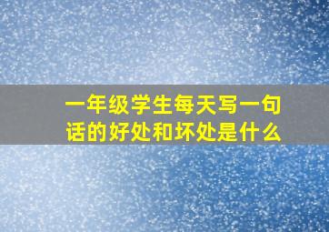 一年级学生每天写一句话的好处和坏处是什么