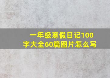 一年级寒假日记100字大全60篇图片怎么写