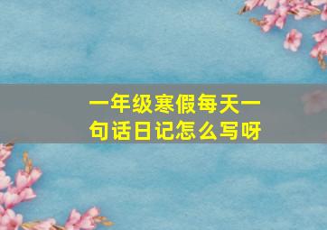 一年级寒假每天一句话日记怎么写呀