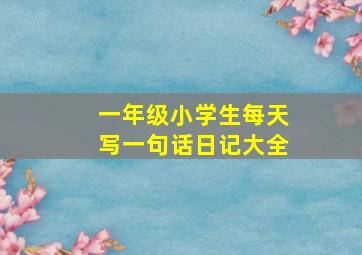 一年级小学生每天写一句话日记大全