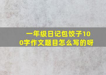 一年级日记包饺子100字作文题目怎么写的呀