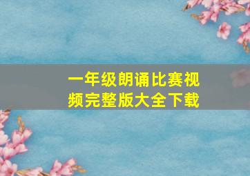 一年级朗诵比赛视频完整版大全下载