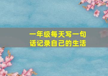 一年级每天写一句话记录自己的生活