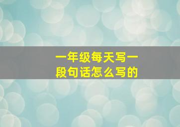 一年级每天写一段句话怎么写的