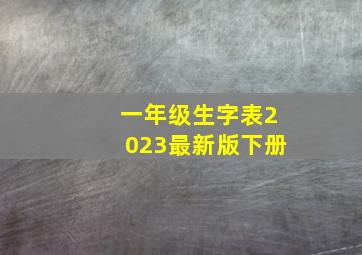 一年级生字表2023最新版下册