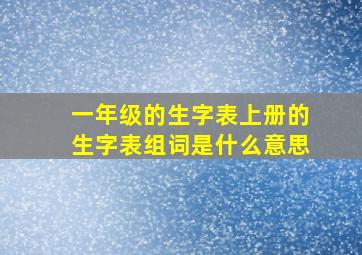 一年级的生字表上册的生字表组词是什么意思