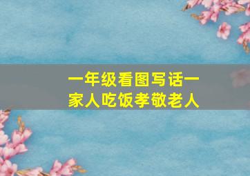 一年级看图写话一家人吃饭孝敬老人