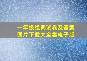 一年级组词试卷及答案图片下载大全集电子版