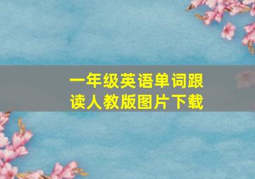 一年级英语单词跟读人教版图片下载