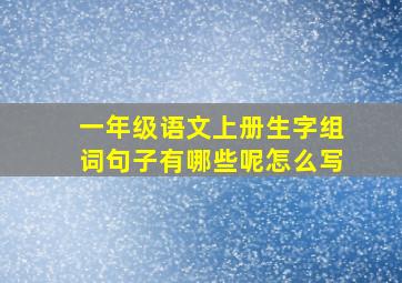 一年级语文上册生字组词句子有哪些呢怎么写