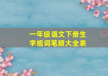 一年级语文下册生字组词笔顺大全表