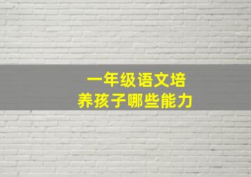 一年级语文培养孩子哪些能力