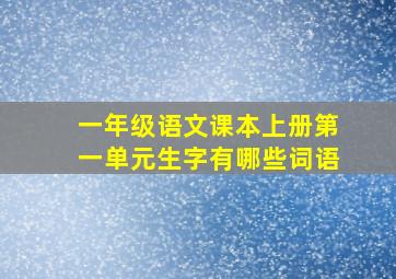 一年级语文课本上册第一单元生字有哪些词语