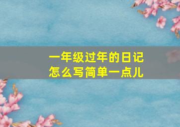 一年级过年的日记怎么写简单一点儿