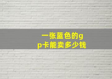 一张蓝色的gp卡能卖多少钱