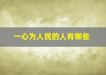 一心为人民的人有哪些