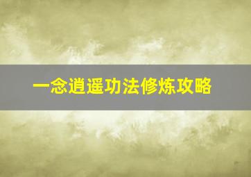 一念逍遥功法修炼攻略