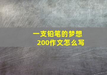 一支铅笔的梦想200作文怎么写