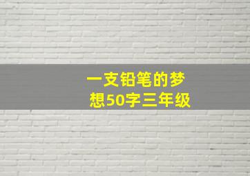 一支铅笔的梦想50字三年级