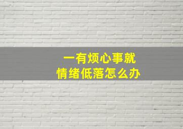 一有烦心事就情绪低落怎么办