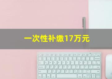 一次性补缴17万元