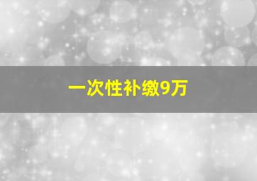 一次性补缴9万