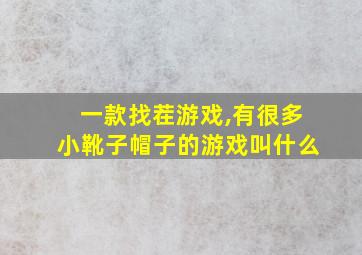 一款找茬游戏,有很多小靴子帽子的游戏叫什么