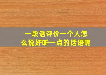 一段话评价一个人怎么说好听一点的话语呢