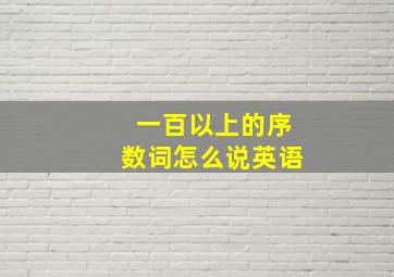 一百以上的序数词怎么说英语