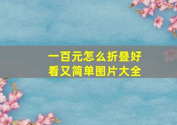 一百元怎么折叠好看又简单图片大全