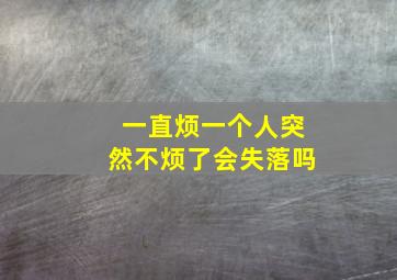 一直烦一个人突然不烦了会失落吗