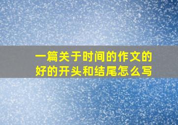 一篇关于时间的作文的好的开头和结尾怎么写