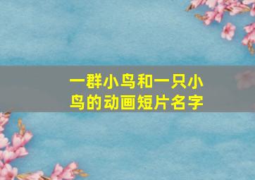 一群小鸟和一只小鸟的动画短片名字