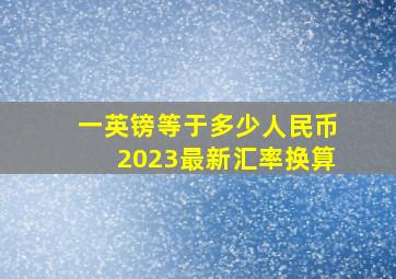 一英镑等于多少人民币2023最新汇率换算