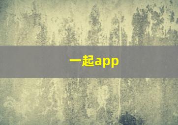 一起app