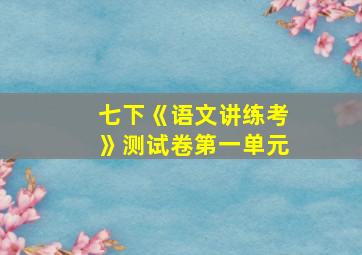 七下《语文讲练考》测试卷第一单元