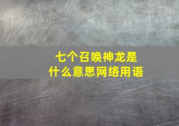 七个召唤神龙是什么意思网络用语