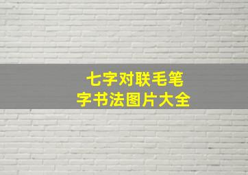 七字对联毛笔字书法图片大全