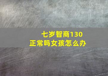 七岁智商130正常吗女孩怎么办