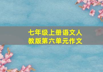 七年级上册语文人教版第六单元作文