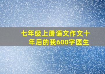 七年级上册语文作文十年后的我600字医生