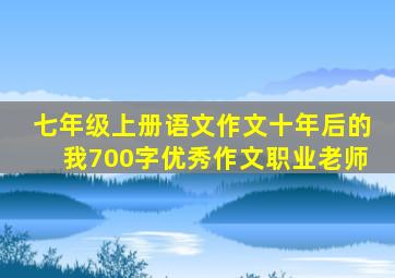 七年级上册语文作文十年后的我700字优秀作文职业老师