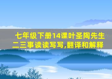 七年级下册14课叶圣陶先生二三事读读写写,翻译和解释