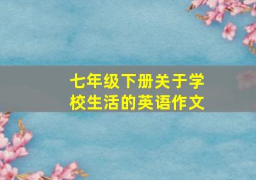 七年级下册关于学校生活的英语作文