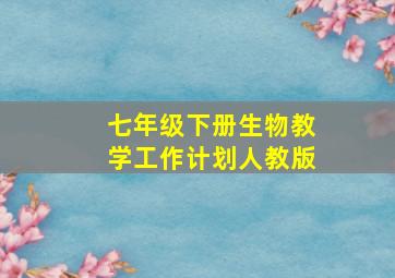 七年级下册生物教学工作计划人教版