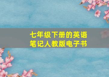 七年级下册的英语笔记人教版电子书