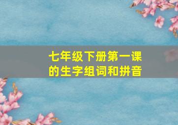 七年级下册第一课的生字组词和拼音