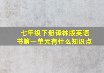 七年级下册译林版英语书第一单元有什么知识点