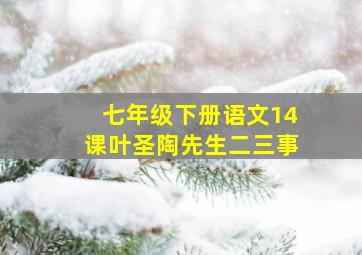 七年级下册语文14课叶圣陶先生二三事